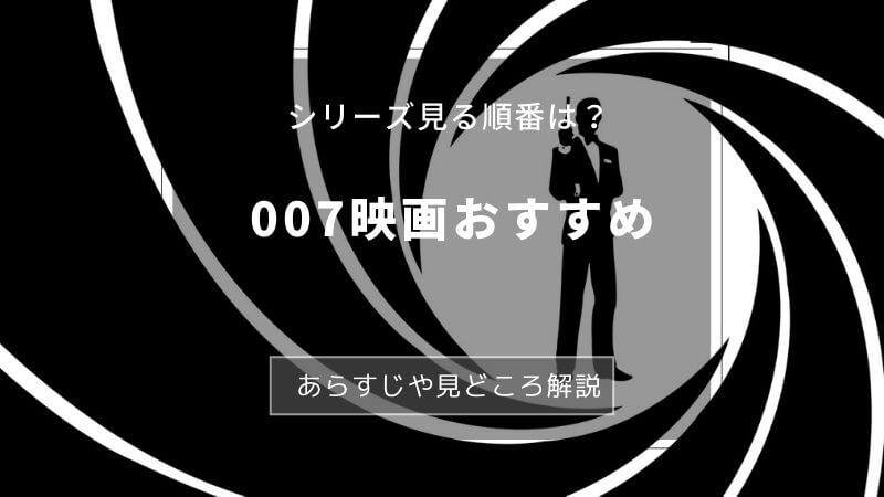 【007映画おすすめ】シリーズを見る順番は?あらすじや見どころ解説あり